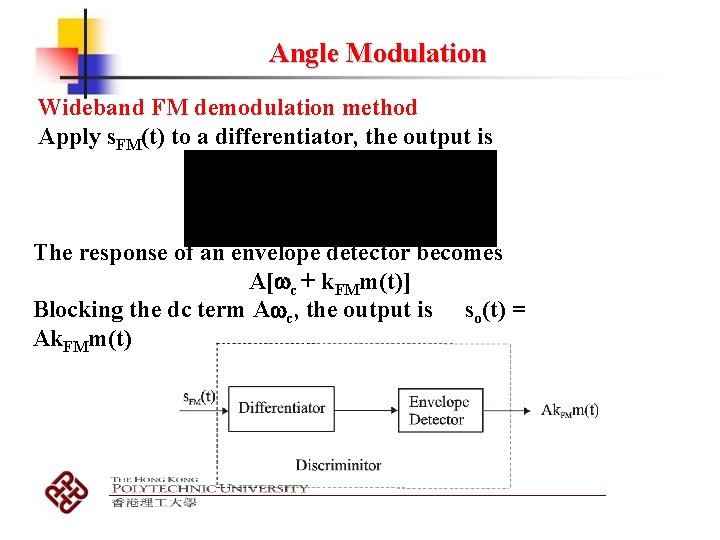 Angle Modulation Wideband FM demodulation method Apply s. FM(t) to a differentiator, the output Angle Modulation Wideband FM demodulation method Apply s. FM(t) to a differentiator, the output