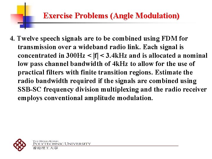 Exercise Problems (Angle Modulation) 4. Twelve speech signals are to be combined using FDM Exercise Problems (Angle Modulation) 4. Twelve speech signals are to be combined using FDM