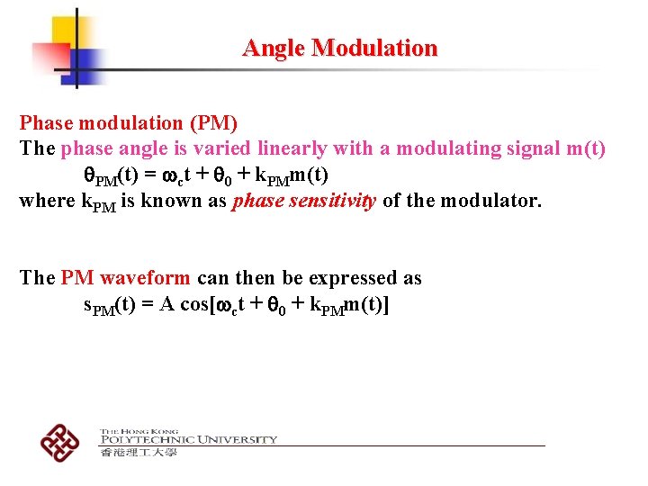 Angle Modulation Phase modulation (PM) The phase angle is varied linearly with a modulating Angle Modulation Phase modulation (PM) The phase angle is varied linearly with a modulating