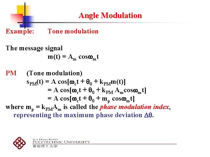 Angle Modulation Example: Tone modulation The message signal m(t) = Am cos mt PM Angle Modulation Example: Tone modulation The message signal m(t) = Am cos mt PM