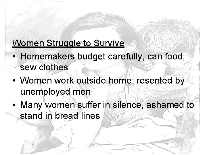 Women Struggle to Survive • Homemakers budget carefully, can food, sew clothes • Women
