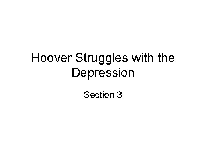 Hoover Struggles with the Depression Section 3 