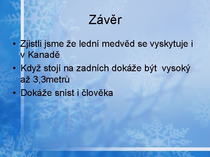 Závěr • Zjistli jsme že lední medvěd se vyskytuje i v Kanadě • Když