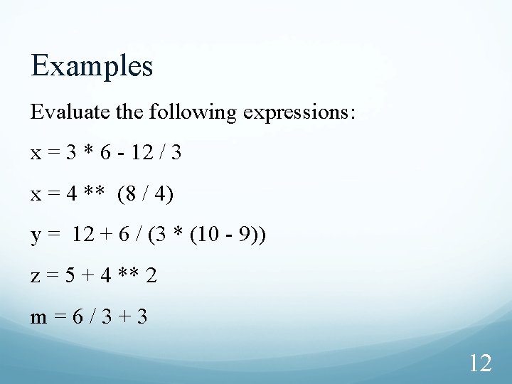 Examples Evaluate the following expressions: x = 3 * 6 - 12 / 3