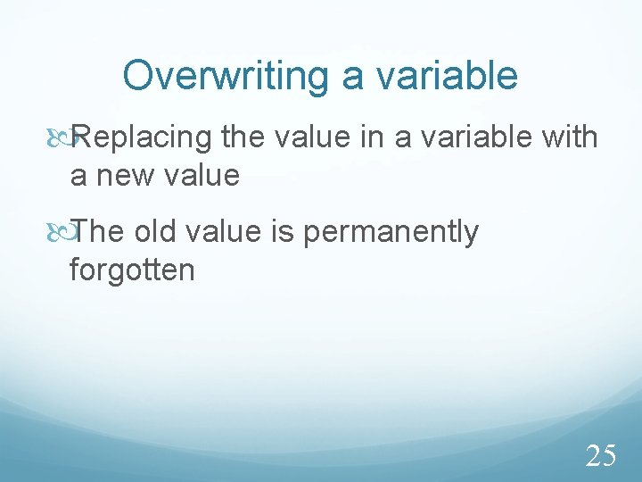 Overwriting a variable Replacing the value in a variable with a new value The
