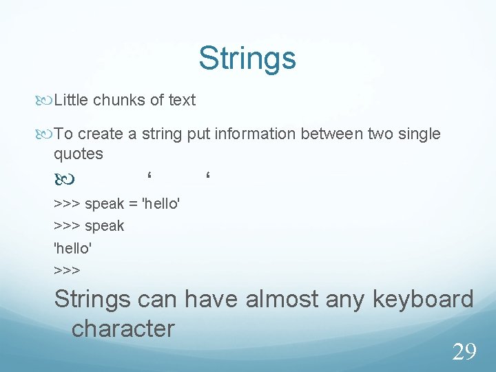 Strings Little chunks of text To create a string put information between two single