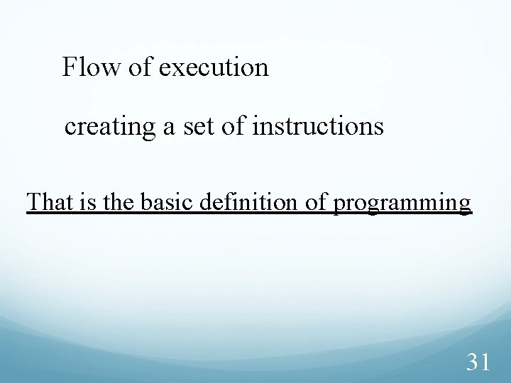 Flow of execution creating a set of instructions That is the basic definition of