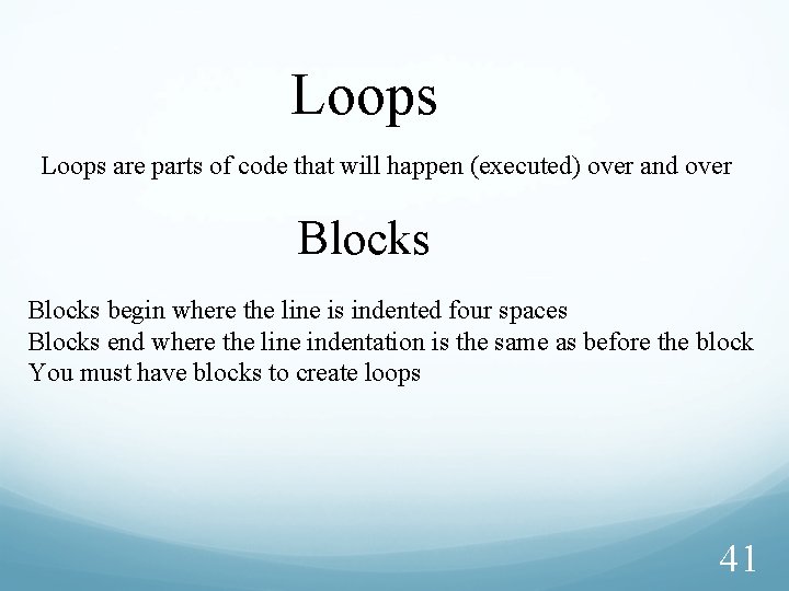 Loops are parts of code that will happen (executed) over and over Blocks begin