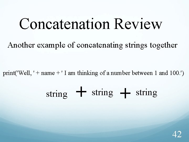 Concatenation Review Another example of concatenating strings together print('Well, ' + name + '