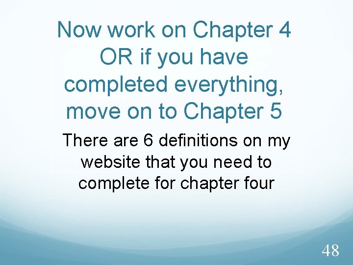 Now work on Chapter 4 OR if you have completed everything, move on to