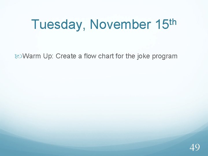 Tuesday, November 15 th Warm Up: Create a flow chart for the joke program