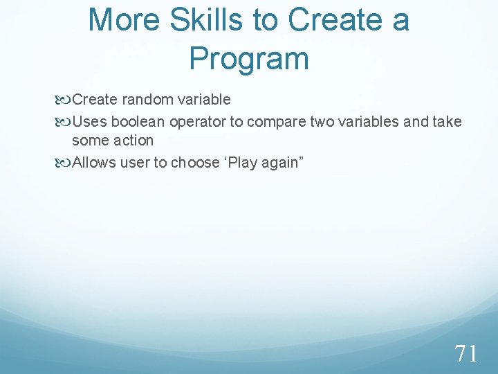 More Skills to Create a Program Create random variable Uses boolean operator to compare