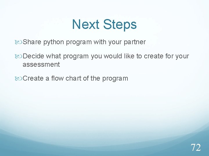 Next Steps Share python program with your partner Decide what program you would like