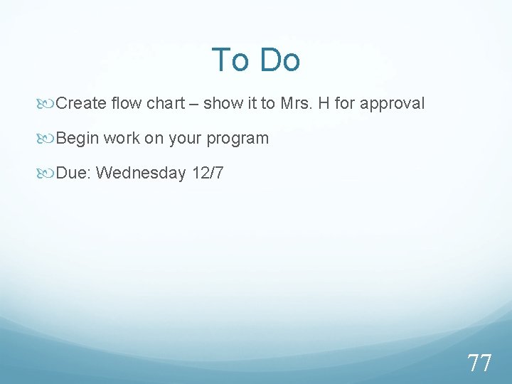 To Do Create flow chart – show it to Mrs. H for approval Begin