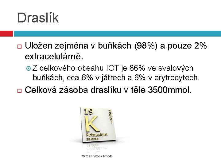 Draslík Uložen zejména v buňkách (98%) a pouze 2% extracelulárně. Z celkového obsahu ICT