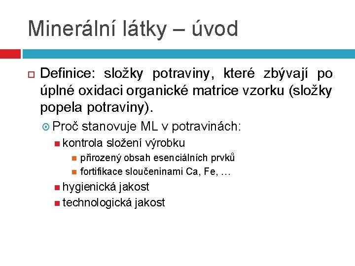 Minerální látky – úvod Definice: složky potraviny, které zbývají po úplné oxidaci organické matrice