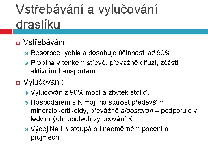 Vstřebávání a vylučování draslíku Vstřebávání: Resorpce rychlá a dosahuje účinnosti až 90%. Probíhá v