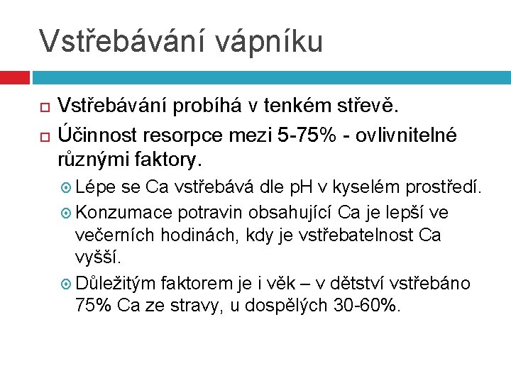 Vstřebávání vápníku Vstřebávání probíhá v tenkém střevě. Účinnost resorpce mezi 5 -75% - ovlivnitelné