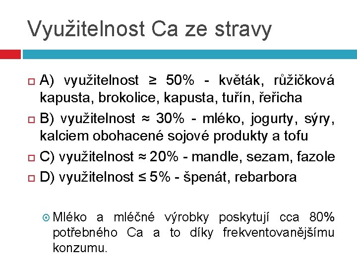 Využitelnost Ca ze stravy A) využitelnost ≥ 50% - květák, růžičková kapusta, brokolice, kapusta,