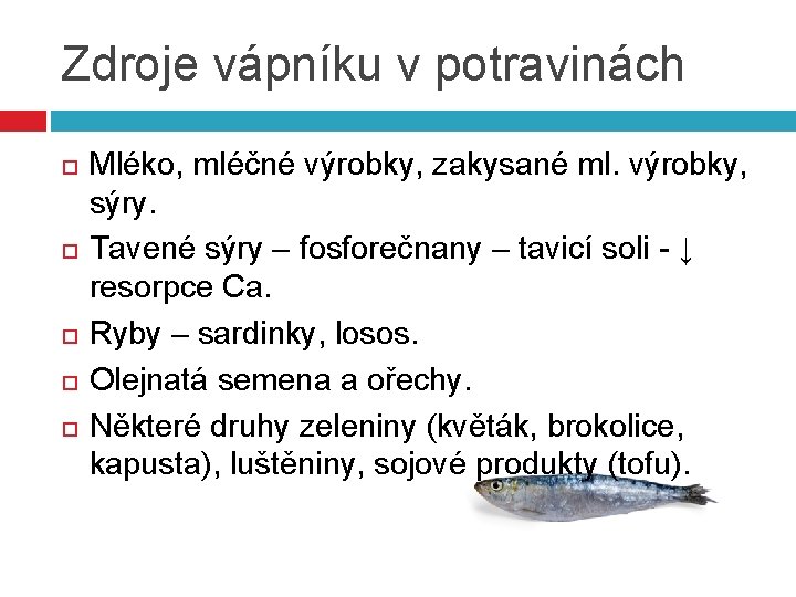 Zdroje vápníku v potravinách Mléko, mléčné výrobky, zakysané ml. výrobky, sýry. Tavené sýry –