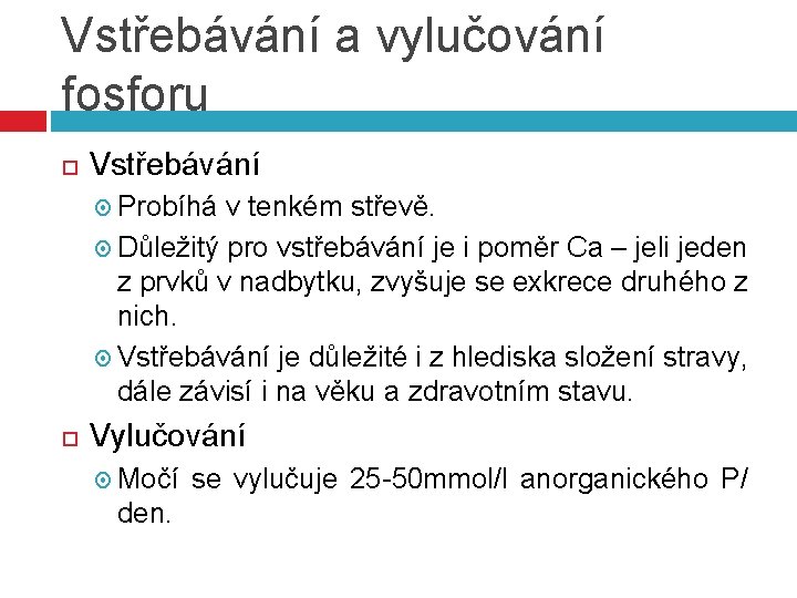 Vstřebávání a vylučování fosforu Vstřebávání Probíhá v tenkém střevě. Důležitý pro vstřebávání je i