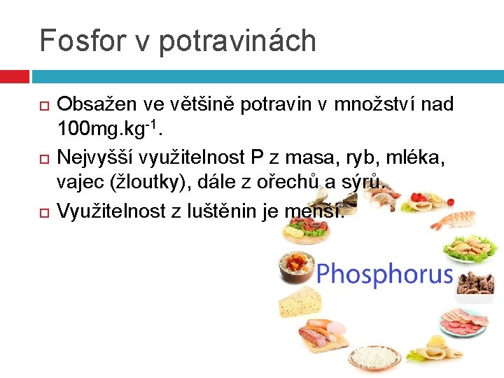 Fosfor v potravinách Obsažen ve většině potravin v množství nad 100 mg. kg-1. Nejvyšší