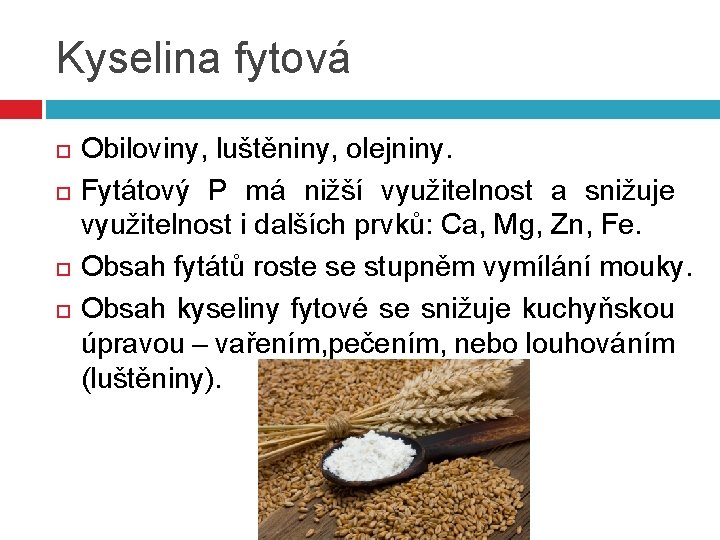 Kyselina fytová Obiloviny, luštěniny, olejniny. Fytátový P má nižší využitelnost a snižuje využitelnost i