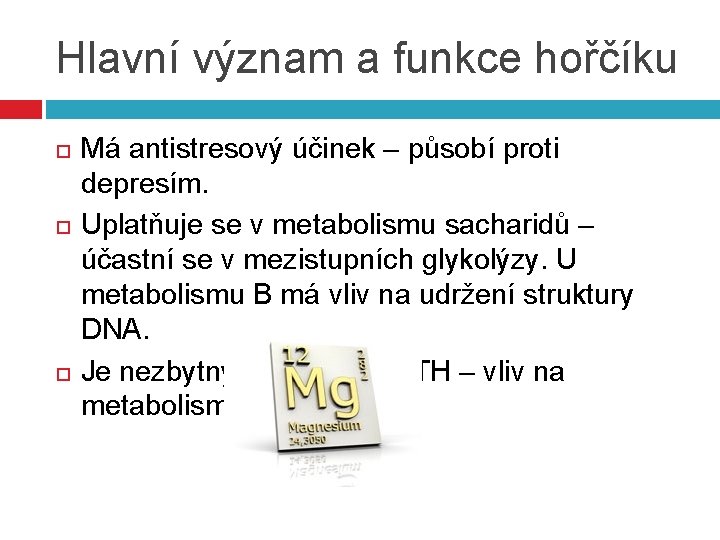 Hlavní význam a funkce hořčíku Má antistresový účinek – působí proti depresím. Uplatňuje se