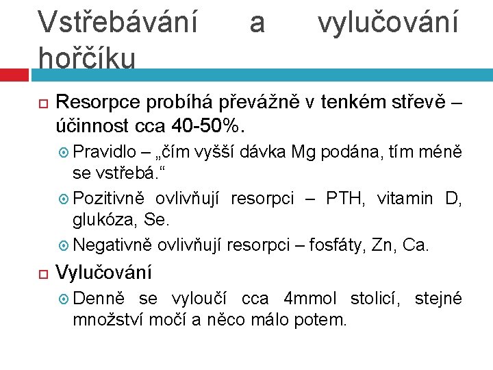 Vstřebávání hořčíku a vylučování Resorpce probíhá převážně v tenkém střevě – účinnost cca 40