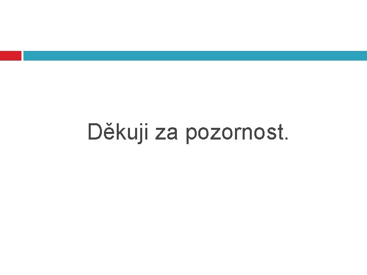 Děkuji za pozornost. 