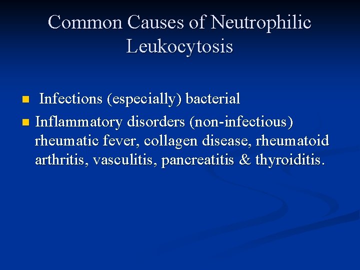 Common Causes of Neutrophilic Leukocytosis Infections (especially) bacterial n Inflammatory disorders (non-infectious) rheumatic fever,