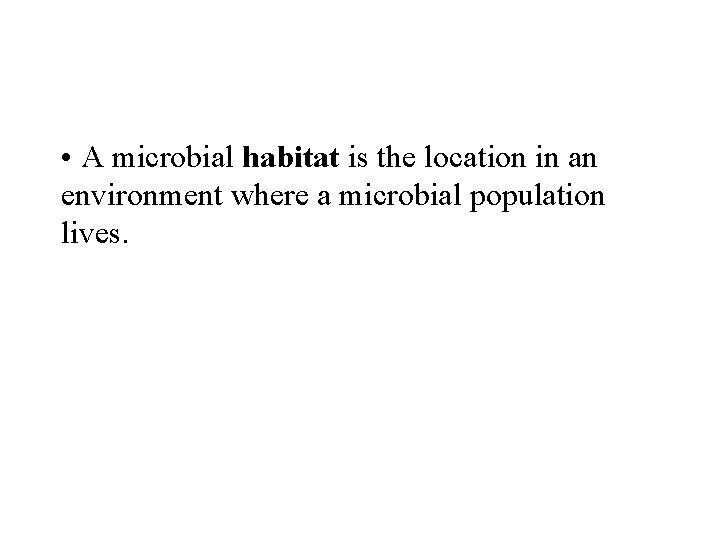  • A microbial habitat is the location in an environment where a microbial