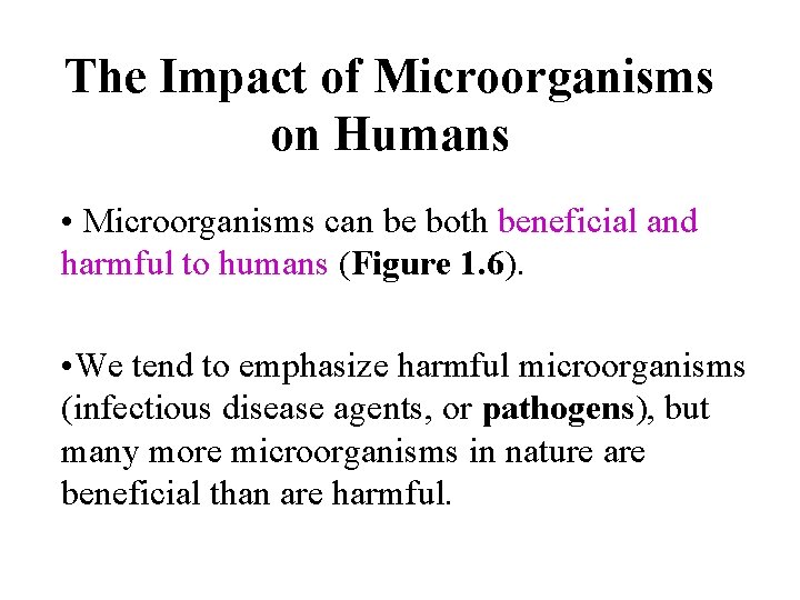 The Impact of Microorganisms on Humans • Microorganisms can be both beneficial and harmful