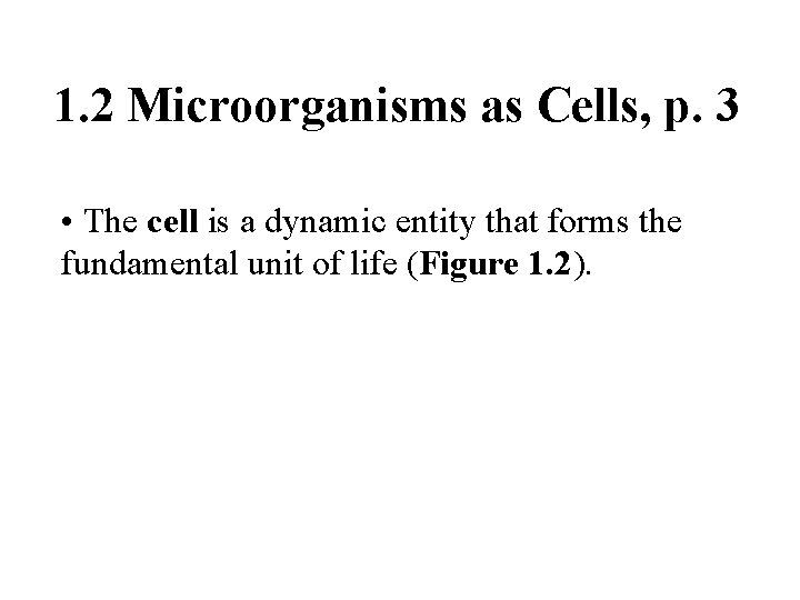 1. 2 Microorganisms as Cells, p. 3 • The cell is a dynamic entity