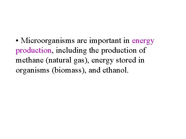  • Microorganisms are important in energy production, including the production of methane (natural