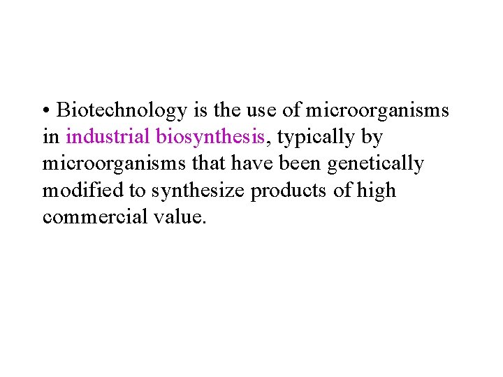  • Biotechnology is the use of microorganisms in industrial biosynthesis, typically by microorganisms