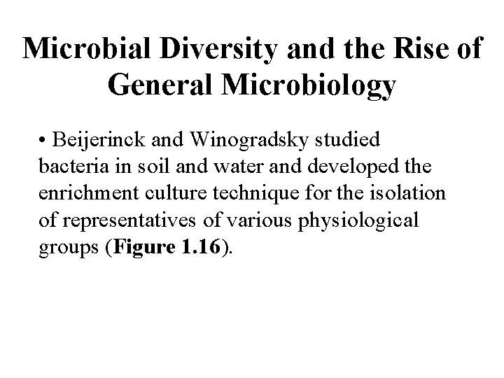 Microbial Diversity and the Rise of General Microbiology • Beijerinck and Winogradsky studied bacteria