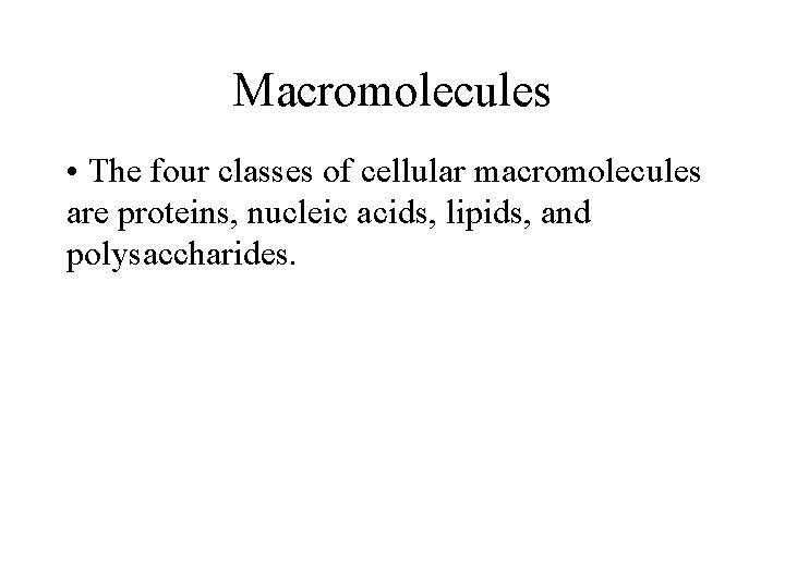 Macromolecules • The four classes of cellular macromolecules are proteins, nucleic acids, lipids, and