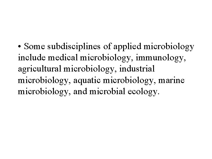  • Some subdisciplines of applied microbiology include medical microbiology, immunology, agricultural microbiology, industrial