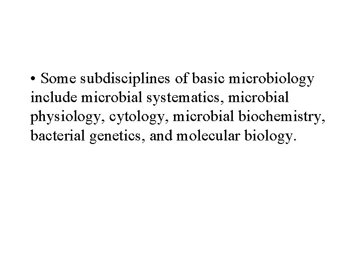  • Some subdisciplines of basic microbiology include microbial systematics, microbial physiology, cytology, microbial