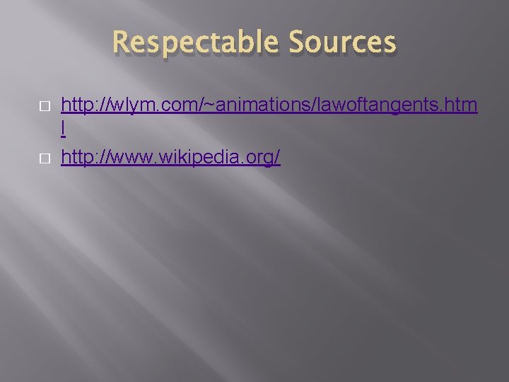 Respectable Sources � � http: //wlym. com/~animations/lawoftangents. htm l http: //www. wikipedia. org/ Respectable Sources � � http: //wlym. com/~animations/lawoftangents. htm l http: //www. wikipedia. org/