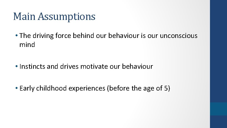 Main Assumptions • The driving force behind our behaviour is our unconscious mind •