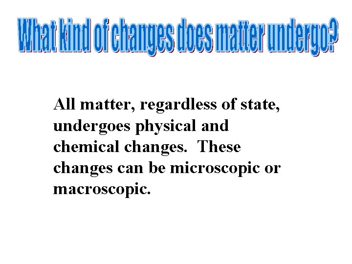 All matter, regardless of state, undergoes physical and chemical changes. These changes can be