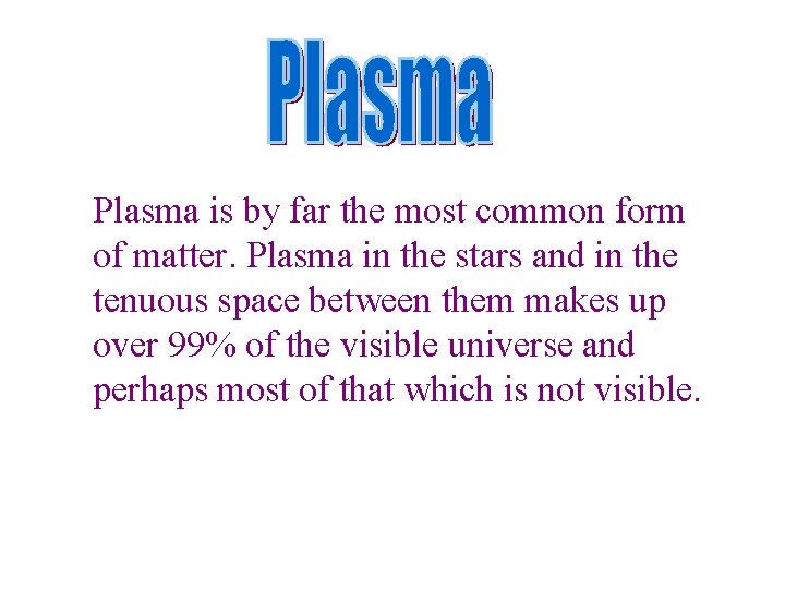 Plasma is by far the most common form of matter. Plasma in the stars