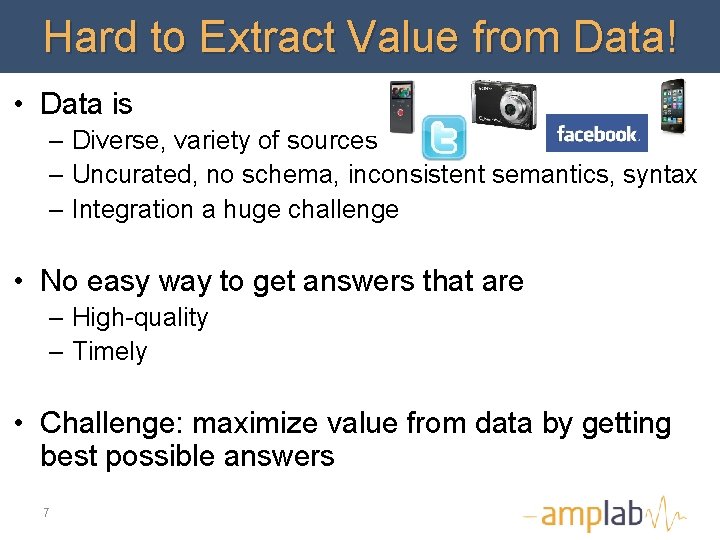 Hard to Extract Value from Data! • Data is – Diverse, variety of sources