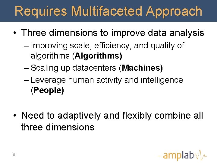 Requires Multifaceted Approach • Three dimensions to improve data analysis – Improving scale, efficiency,