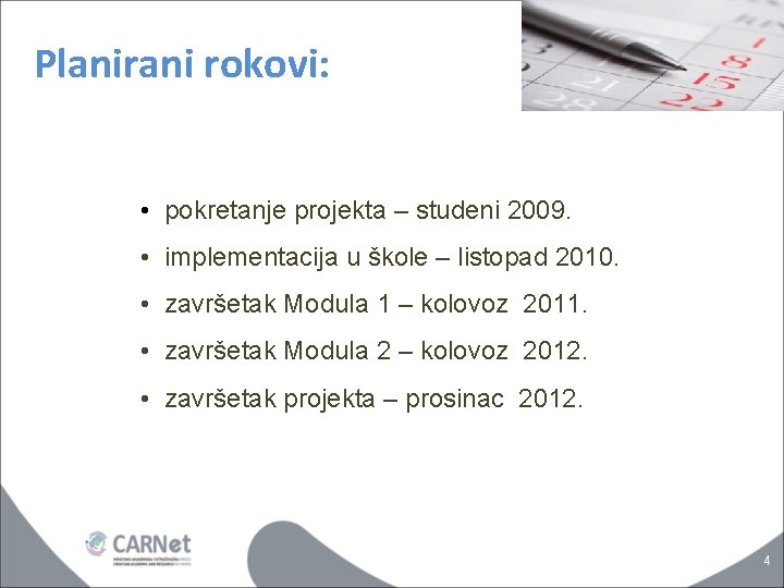 Planirani rokovi: • pokretanje projekta – studeni 2009. • implementacija u škole – listopad