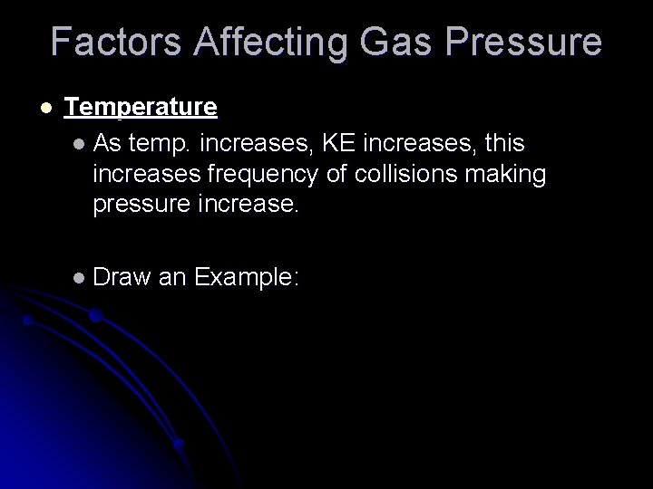 Factors Affecting Gas Pressure l Temperature l As temp. increases, KE increases, this increases