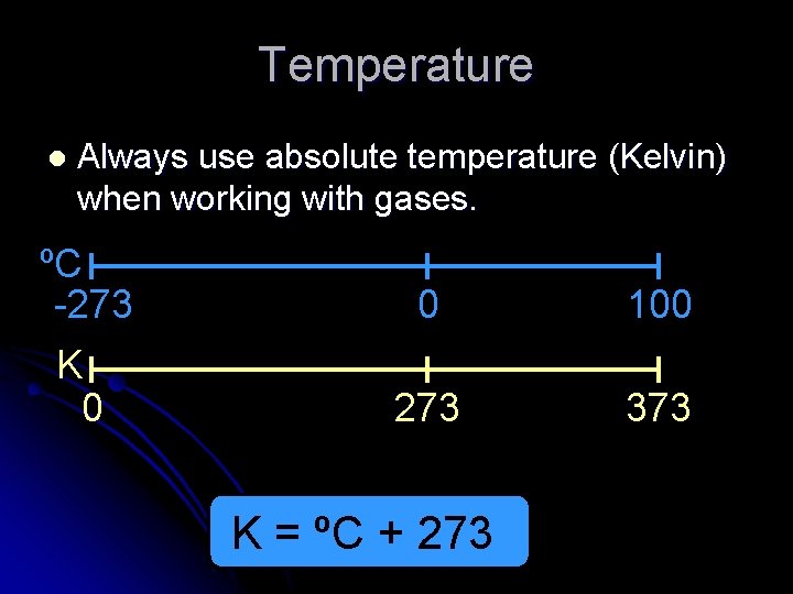 Temperature l Always use absolute temperature (Kelvin) when working with gases. ºC -273 0