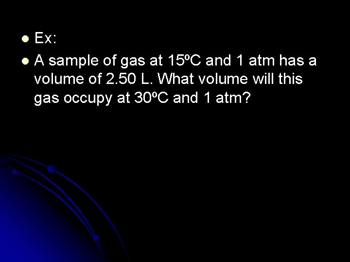 Ex: l A sample of gas at 15ºC and 1 atm has a volume